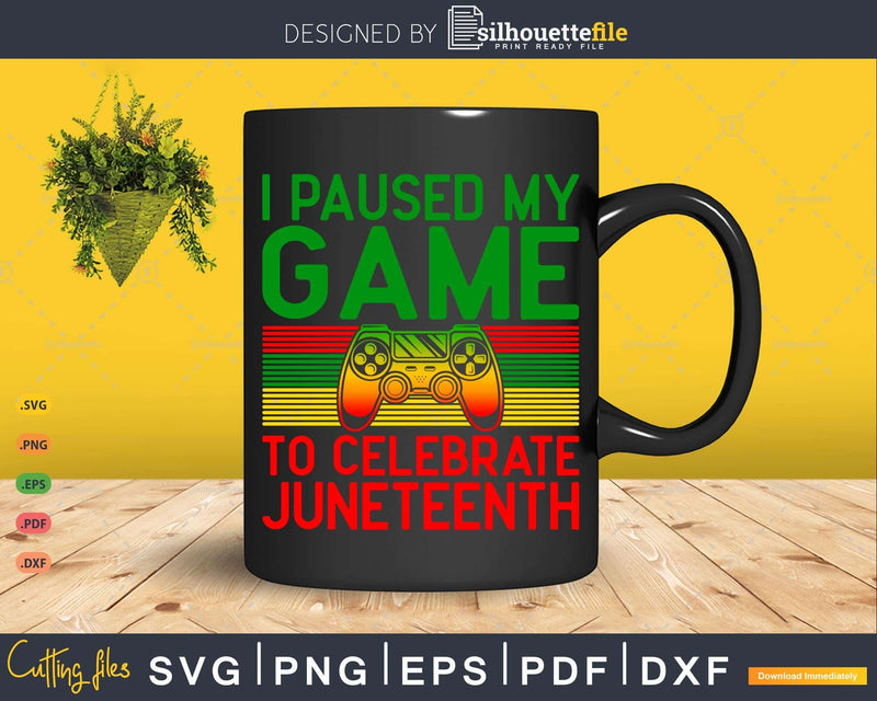 Juneteenth Gamer I Paused My Game To Celebrate Png Svg Cut