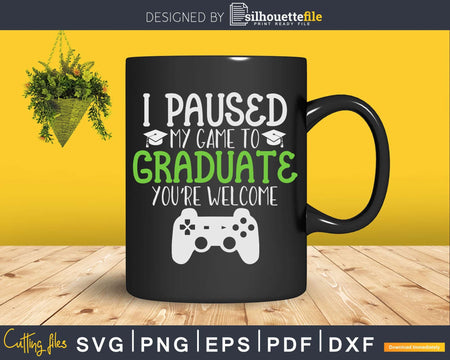 I Paused My Game To Graduate Funny Video Gamer Svg Png