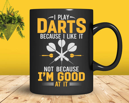I Play Darts Because Like It Not I’m Good At Svg Png