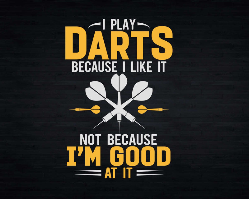 I Play Darts Because Like It Not I’m Good At Svg Png