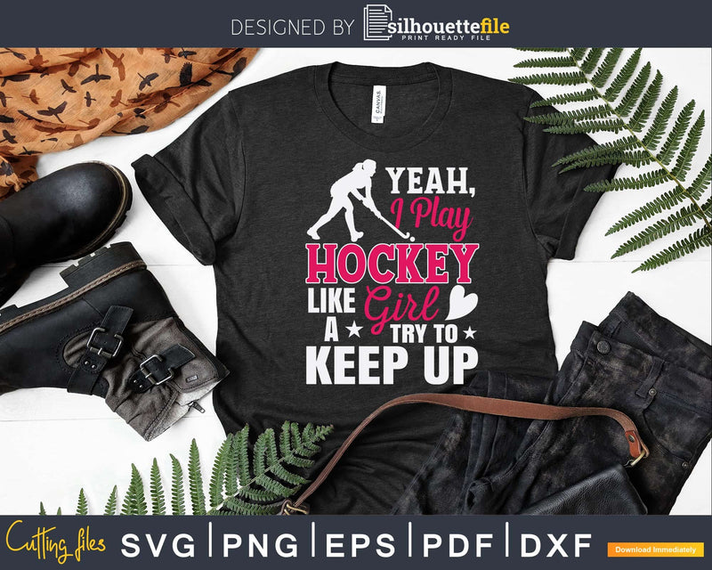 I Play Hockey Like A Girl Girls Player Svg Dxf Png Cricut