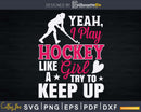 I Play Hockey Like A Girl Girls Player Svg Dxf Png Cricut