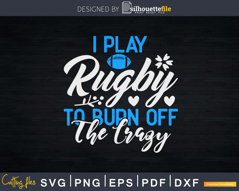 I Play Rugby To Burn Off The Crazy Funny Player Svg Cricut