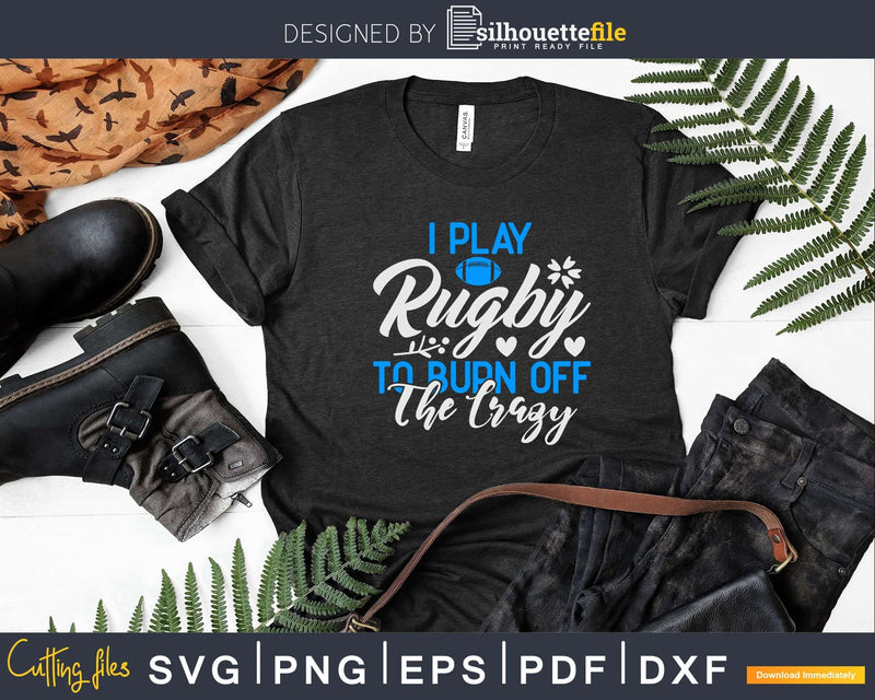 I Play Rugby To Burn Off The Crazy Funny Player Svg Cricut