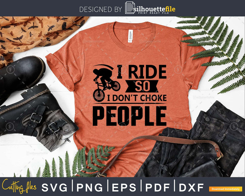 I Ride So Don’t Choke People - Bike Rider svg printable