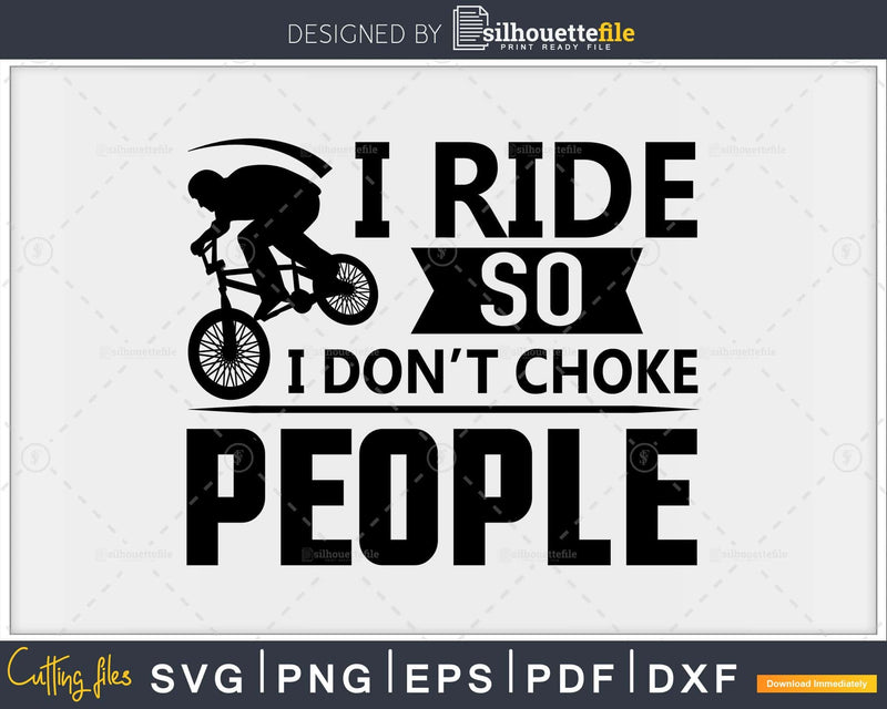 I Ride So Don’t Choke People - Bike Rider svg printable