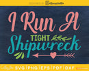 I run a tight shipwreck SVG PNG cricut printable file