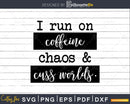 I Run On Coffee Chaos Cuss Words Svg Shirt Design Cut Files