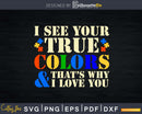 I See Your True Colors Thats Why Love You Svg Dxf Png Cut