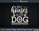 I Sell Houses So My Dog Can Live A better Life Funny