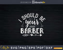 I Should Be Your Barber Hairdresser Svg Png Files For Cricut