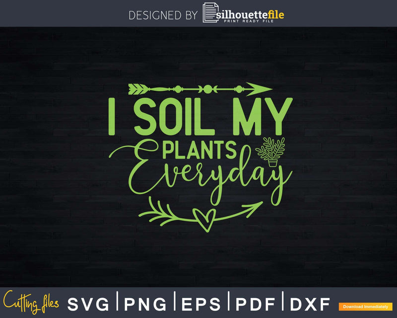 I Soil My Plants Everyday Landscaper Svg Dxf Cut Files