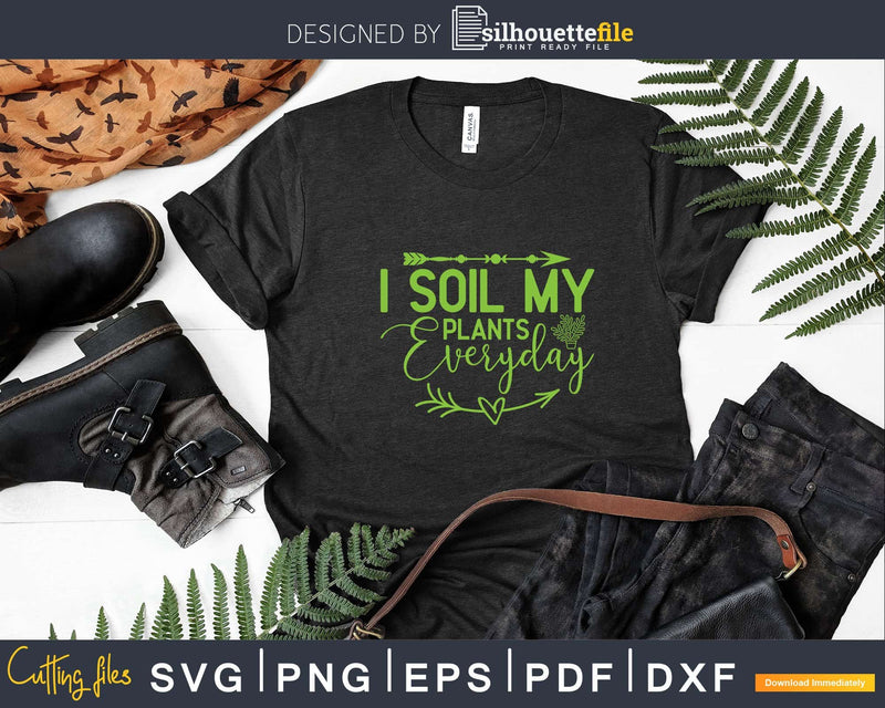 I Soil My Plants Everyday Landscaper Svg Dxf Cut Files