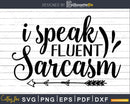 I Speak Fluent Sarcasm svg Funny Cricut Files
