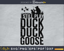 I Still Play Duck Goose svg png silhouette cricut digital