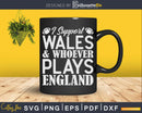 I Support Wales & Whoever Plays England Svg Cricut Cut Files