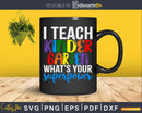 I Teach Kindergarten What’s your Superpower Svg Design