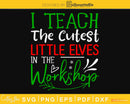I teach the cutest elves in workshop christmas svg cricut