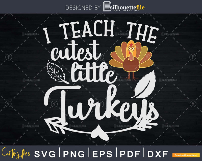 I Teach the Cutest Little Turkeys Thanksgiving Svg digital