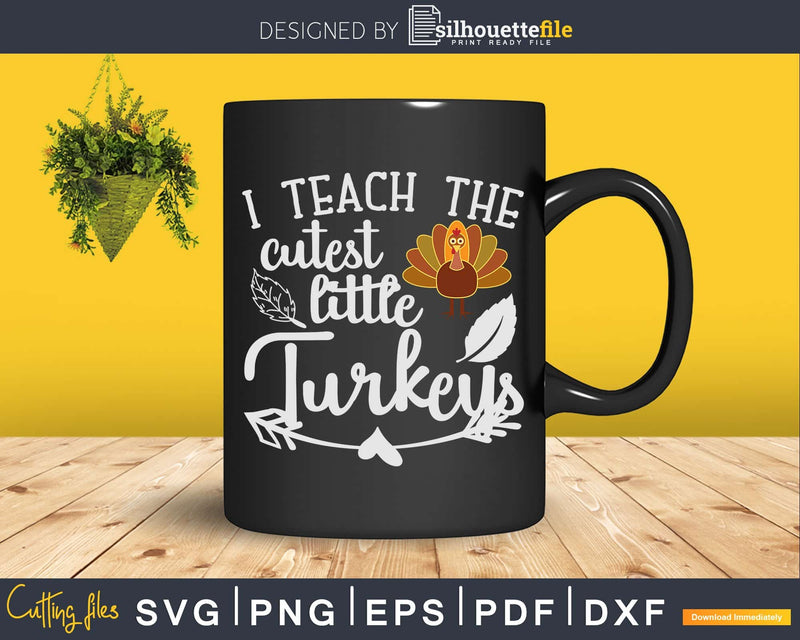 I Teach the Cutest Little Turkeys Thanksgiving Svg digital