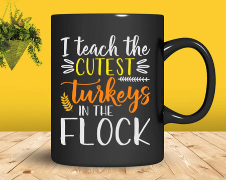 I Teach The Cutest Turkeys In Flock Thanksgiving Teacher Svg