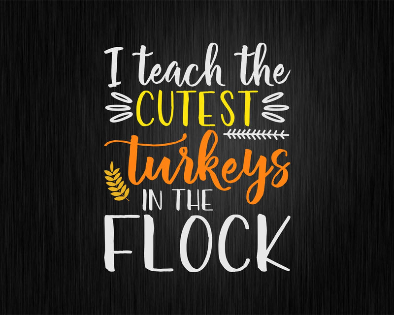 I Teach The Cutest Turkeys In Flock Thanksgiving Teacher