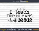 I Teach Tiny Humans About Jesus SVG File Cut for Cricut