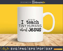 I Teach Tiny Humans About Jesus SVG File Cut for Cricut
