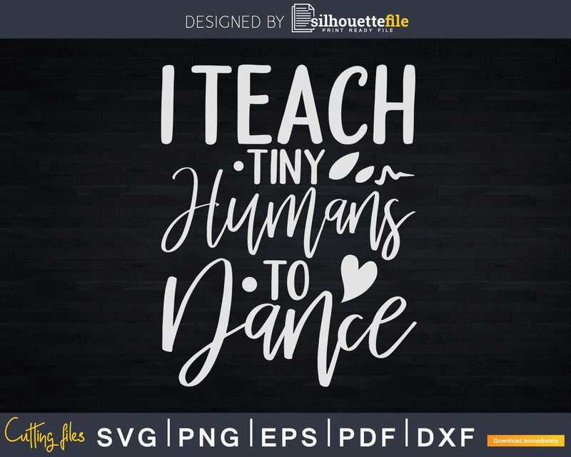 I Teach Tiny Humans To Dance Cute Ballet Instructor Svg Dxf