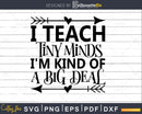 I Teach Tiny Minds I’m Kind of a Big Deal svg cricut cut
