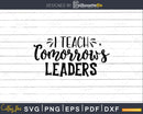 I teach tomorrow’s leaders Svg Shirt Design Cut Files