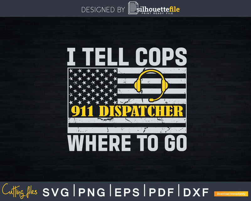 I Tell Cops Where To Go 911 Dispatcher Svg Shirt Design