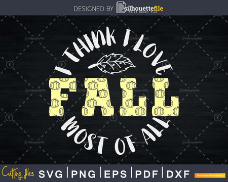 I think love fall most of all Thanksgiving Svg digital cut