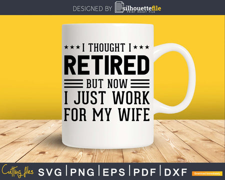 I Thought Retired But Now Just work for my wife Svg Dxf Png