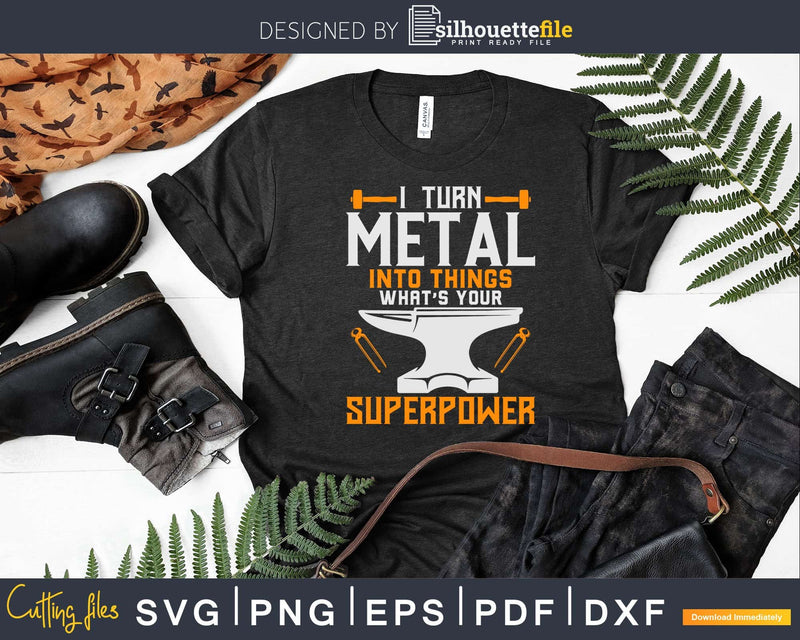 I Turn Metal Into Things What’s Your Superpower