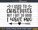 I used to Crastinate but Got so Good went Pro svg Funny