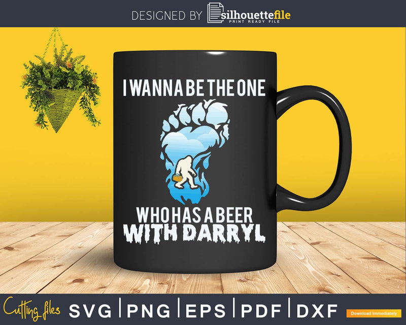 I Wanna Be The One Who Has A Beer With Darryl SVG PNG dxf