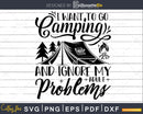 I Want To Go Camping And Ignore My Adult Problems svg cut