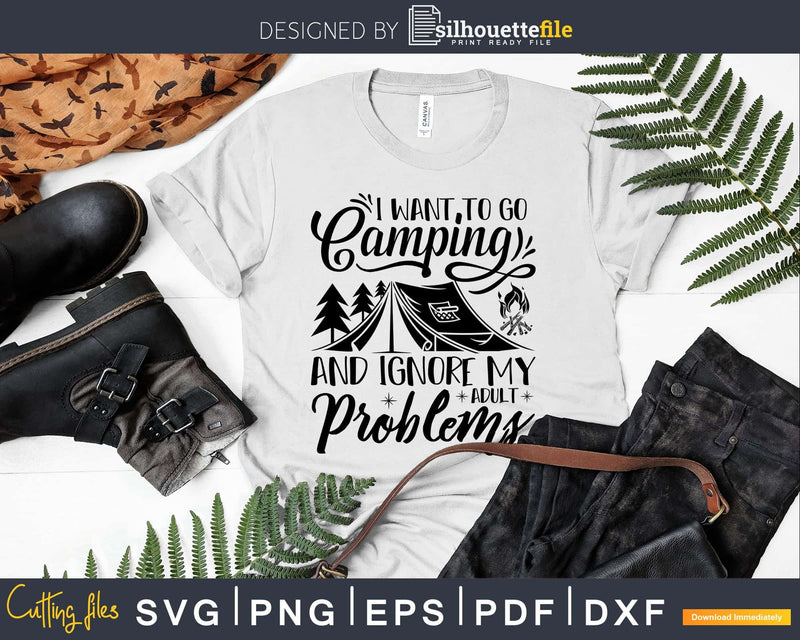 I Want To Go Camping And Ignore My Adult Problems svg cut