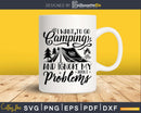 I Want To Go Camping And Ignore My Adult Problems svg cut
