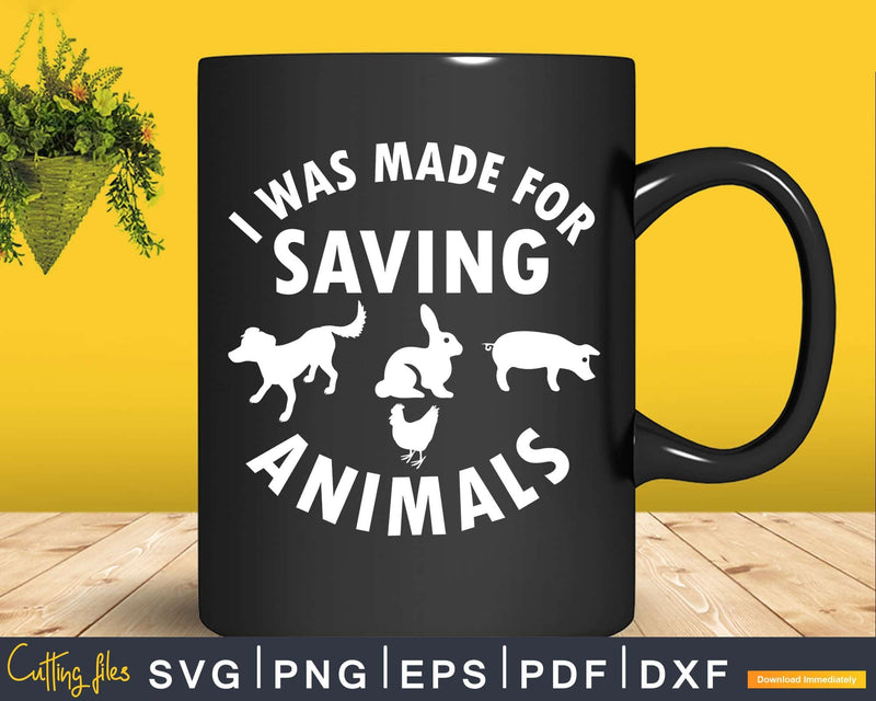 I Was Made For Saving Animals Vet Tech Svg Print Ready Files