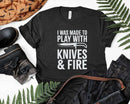I Was Made To Play With Knives & Fire Svg Png Cricut Files