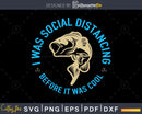 i was Social Distancing before it cool svg design printable