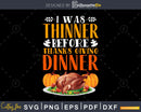 I was thinner before dinner thanksgiving svg cricut craft
