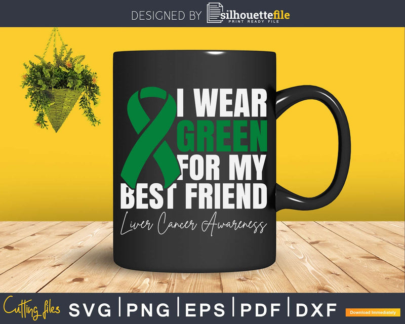 I Wear Green For My Best Friend Liver Cancer Awareness Svg