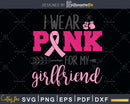 I wear Pink for my girlfriend cancer awareness support svg