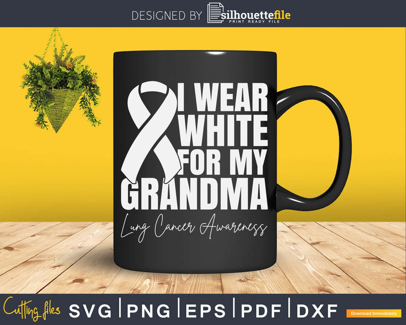I Wear White For My Grandma Lung Cancer Awareness Svg