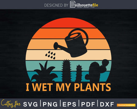 I Wet My Plants Gardening Garden SVG for Cricut Silhouette