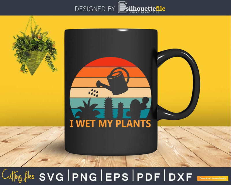 I Wet My Plants Gardening Garden SVG for Cricut Silhouette