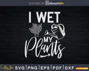 I Wet My Plants Gardening Svg Dxf Cut Files